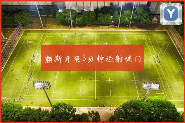 赖斯开场3分钟远射破门